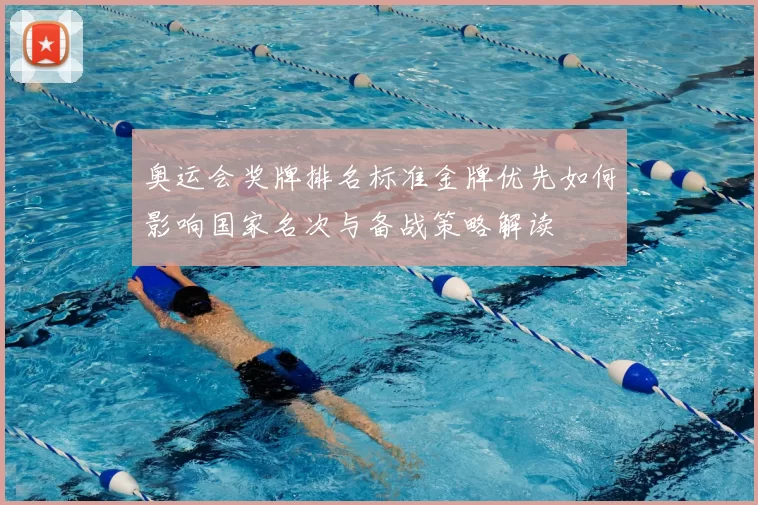 奥运会奖牌排名标准金牌优先如何影响国家名次与备战策略解读