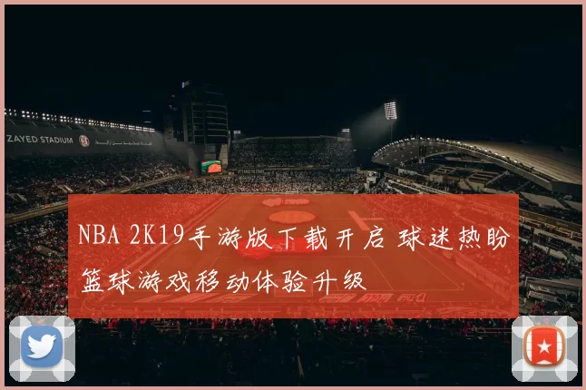 NBA 2K19手游版下载开启 球迷热盼篮球游戏移动体验升级