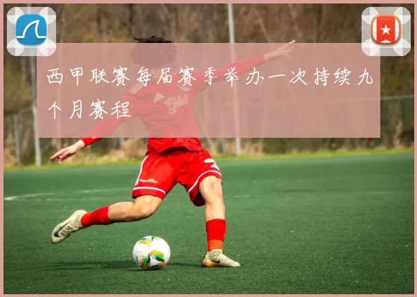 西甲联赛每届赛季举办一次持续九个月赛程