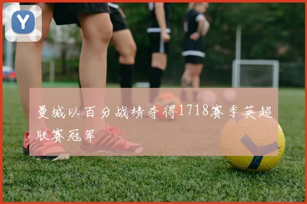 曼城以百分战绩夺得1718赛季英超联赛冠军