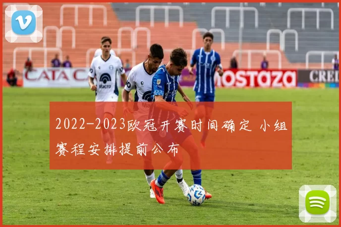2022-2023欧冠开赛时间确定 小组赛程安排提前公布