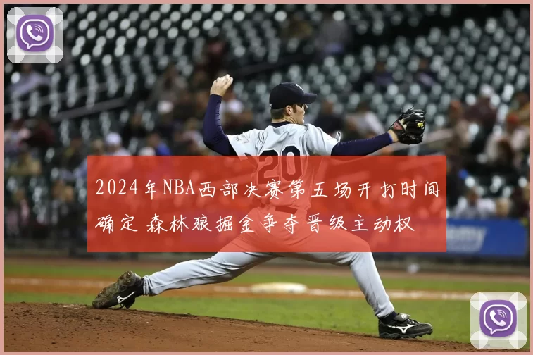 2024年NBA西部决赛第五场开打时间确定 森林狼掘金争夺晋级主动权